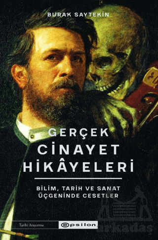 Gerçek Cinayet Hikayeleri: Bilim, Tarih Ve Sanat Üçgeninde Cesetler - Epsilon Yayınevi