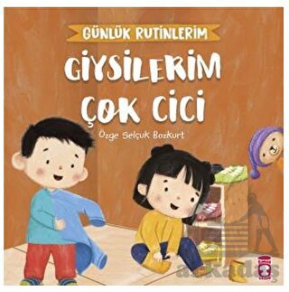 Giysilerim Çok Cici - Günlük Rutinlerim - Timaş Çocuk