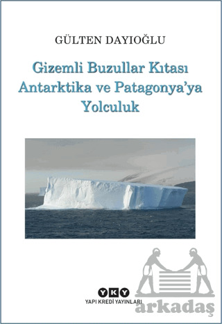 Gizemli Buzullar Kıtası Antarktika Ve Patagonya'ya Yolculuk - Yapı Kredi Yayınları