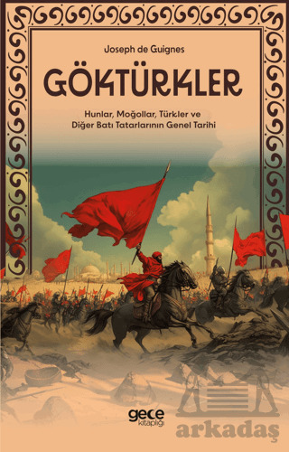 Göktürkler - Hunlar, Moğollar, Türkler Ve Diğer Batı Tatarlarının Genel Tarihi - Gece Kitaplığı