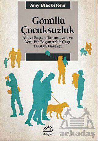 Gönüllü Çocuksuzluk - Aileyi Baştan Tanımlayan Ve Yeni Bir Bağımsızlık Çağı Yaratan Hareket - İletişim Yayınevi