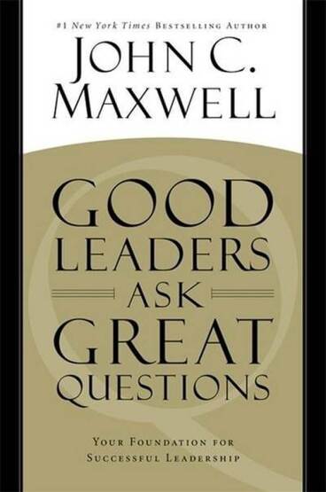 Good Leaders Ask Great Questions: Your Foundation For Succesful Leadership - 1