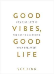 Good Vibes Good Life: How Self-Love Is The Key To Unlocking Your Greatness - 1