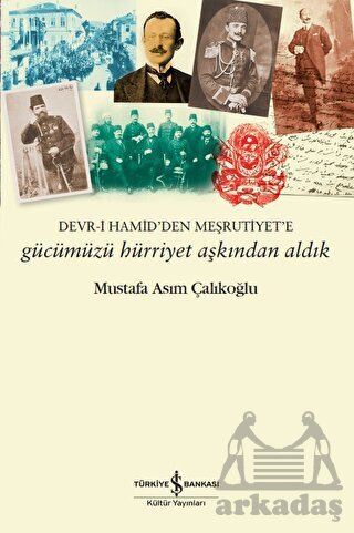 Gücümüzü Hürriyet Aşkından Aldık - İş Bankası Kültür Yayınları