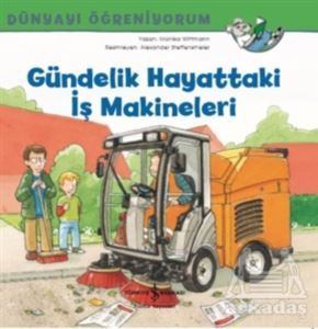 Gündelik Hayattaki İş Makineleri - Dünyayı Öğreniyorum - İş Bankası Kültür Yayınları
