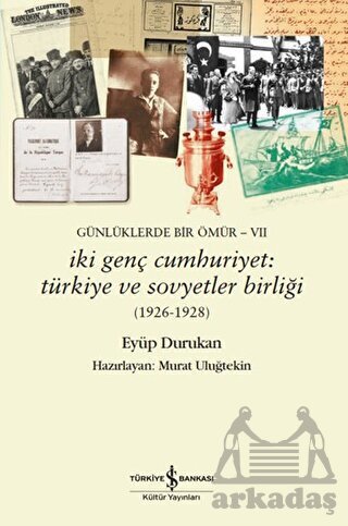 Günlüklerde Bir Ömür VII - İki Genç Cumhuriyet: Türkiye Ve Sovyetler Birliği (1926-1928) - 1