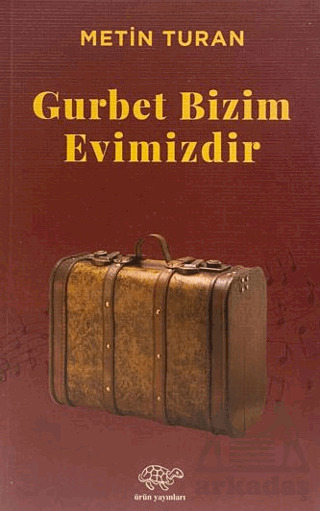 Gurbet Bizim Evimizdir - Ürün Yayınları