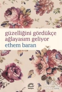 Güzelliğini Gördükçe Ağlayasım Geliyor - İletişim Yayınevi