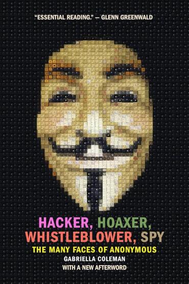 Hacker, Hoaxer, Whistleblower, Spy The Many Faces Of Anonymous - 1