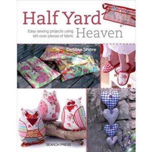 Half Yard Heaven Easy Sewing Projects Using Left-Over Pieces of Fabric - Search Press