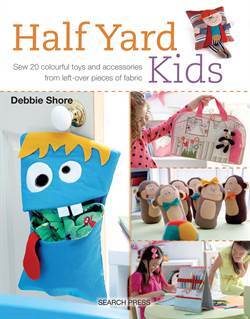 Half Yard Kids: Sew 20 Colourful Toys And Accessories From Leftover Pieces Of Fabric - Search Press