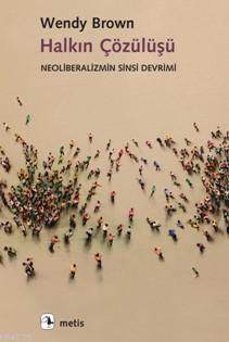 Halkın Çözülüşü; Neoliberalizmin Sinsi Devrimi - Metis Yayınları