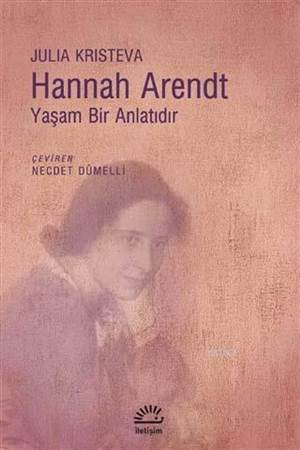 Hannah Arendt - Yaşam Bir Anlatıdır - İletişim Yayınevi