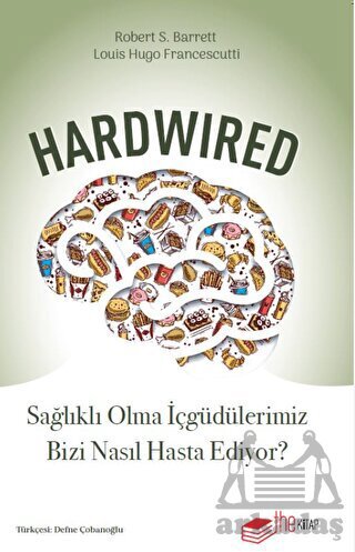Hardwired: Sağlıklı Olma İçgüdülerimiz Bizi Nasıl Hasta Ediyor? - The Kitap