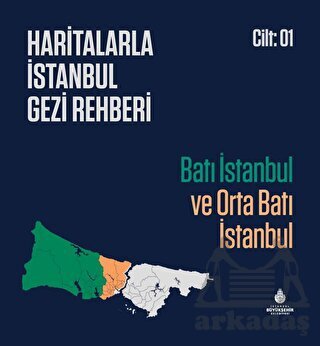 Haritalarla İstanbul Gezi Rehberi - Batı İstanbul Ve Orta Batı İstanbul Cilt 01 - İBB Yayınları
