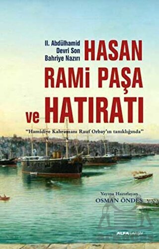 Hasan Rami Paşa ve Son Hatıratı; Hamidiye Kahramanı Rauf Orbayın tanıklığında - Alfa Yayıncılık