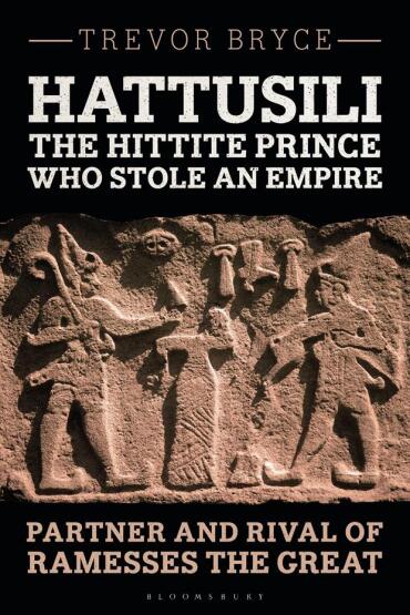 Hattusili, the Hittite Prince Who Stole an Empire - Bloomsbury