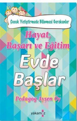 Hayat, Başarı Ve Eğitim Evde Başlar; Çocuk Yetiştirmede Bilinmesi Gerekenler - Yakamoz Yayınevi