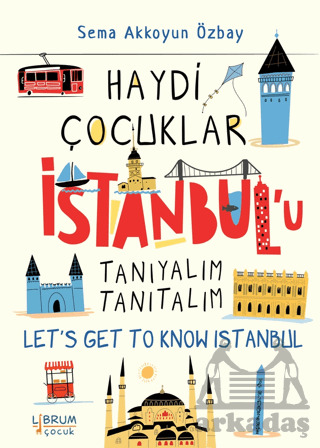 Haydi Çocuklar İstanbul’U Tanıyalım Tanıtalım - Let’S Get To Know Istanbul - Librum Kitap