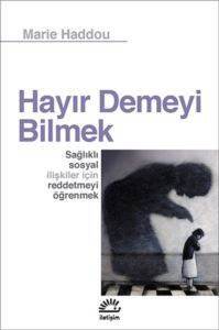 Hayır Demeyi Bilmek; Sağlıklı Sosyal İlişkiler İçin Reddetmeyi Öğrenmek - İletişim Yayınevi