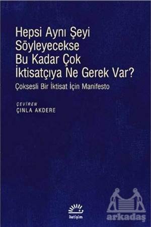 Hepsi Aynı Şeyi Söyleyecekse Bu Kadar Çok İktisatçıya Ne Gerek Var? - İletişim Yayınevi