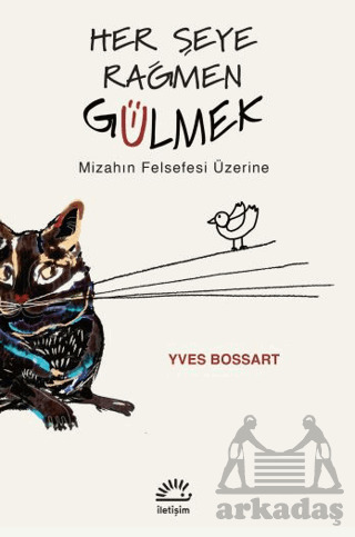 Her Şeye Rağmen Gülmek - Mizahın Felsefesi Üzerine - İletişim Yayınevi