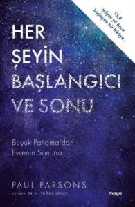 Her Şeyin Başlangıcı Ve Sonu - Büyük Patlama'dan Evrenin Sonuna - Maya Kitap