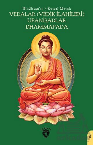 Hindistan'ın 3 Kutsal Metni: Vedalar (Vedik İlahileri), Upanişadlar, Dhammapada - Dorlion Yayınları