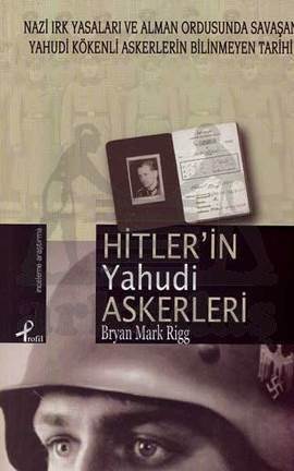 Hitler´in Yahudi Askerleri; Nazi Irk Yas. ve Alm. Ordusunda Savaşan Yahudi Kökenli Askerlerin Tarihi - Profil Yayıncılık