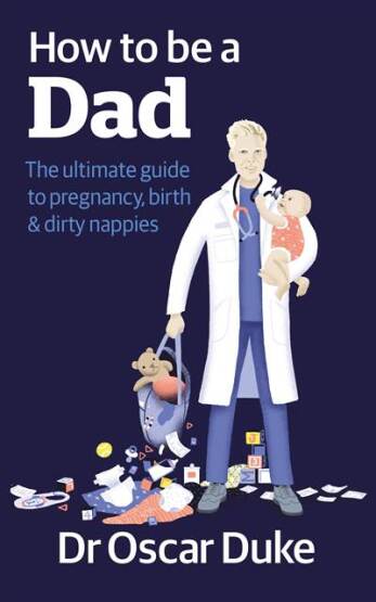 How To Be A Dad: The Ultimate Guide To Pregnancy, Birth & Dirty Nappies - Kyle Books