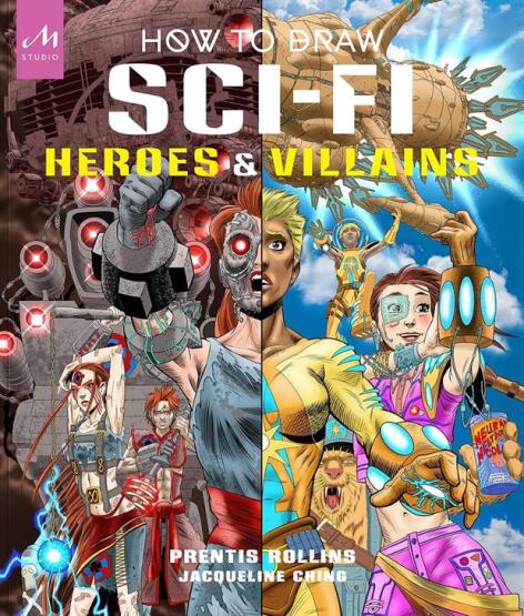 How to Draw Sci-Fi Heroes & Villains Brainstorm, Design, and Bring to Life Teams of Cosmic Characters, Atrocious Androids, Celestial Creatures - And Much, Much More! - 1