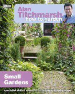 How to Garden: Small Gardens - BBC Books