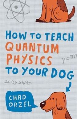 How To Teach Quantum Physics To Your Dog - 1