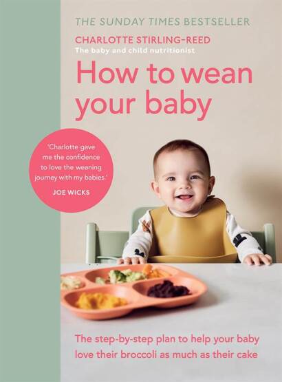 How to Wean Your Baby The Step-by-Step Plan to Help Your Baby Love Their Broccoli as Much as Their Cake - Vermilion