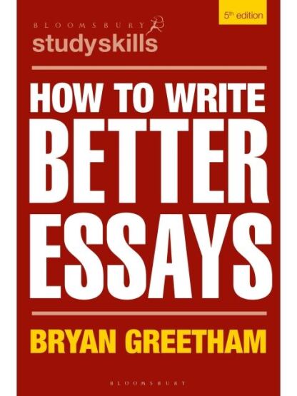 How to Write Better Essays - Bloomsbury Study Skills - Bloomsbury