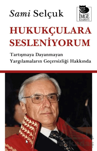 Hukukçulara Sesleniyorum - Tartışmaya Dayanmayan Yargılamaların Geçersizliği Hakkında - İmge Kitabevi Yayınları