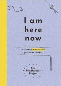 I Am Here Now: A Creative Mindfulness Guide and Journal - 1