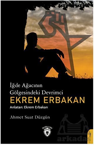 İğde Ağacının Gölgesindeki Devrimci Ekrem Erbakan - Dorlion Yayınları