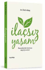 İlaçsız Yaşam; Hastalıklardan Kurtaran Doğal Formüller! - Hayykitap