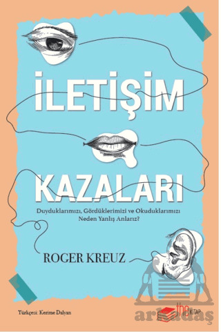 İletişim Kazaları – Duyduklarımızı, Gördüklerimizi Ve Okuduklarımızı Neden Yanlış Anlarız? - The Kitap