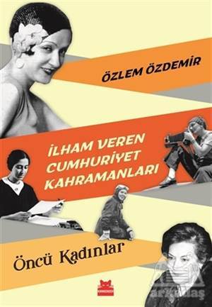İlham Veren Cumhuriyet Kahramanları - Öncü Kadınlar - Kırmızı Kedi Yayınevi