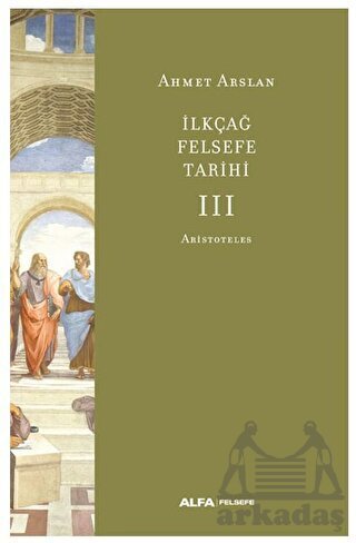 İlkçağ Felsefe Tarihi III - Aristoteles - Alfa Yayınları