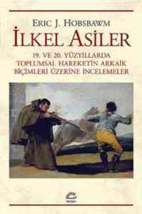 İlkel Asiler; 19. ve 20. Yüzyıllarda Toplumsal Hareketin Arkaik Biçimleri Üzerine İncelemeler - İletişim Yayınevi