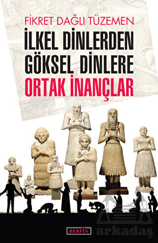 İlkel Dinlerden Göksel Dinlere Ortak İnançlar - Berfin Yayınları