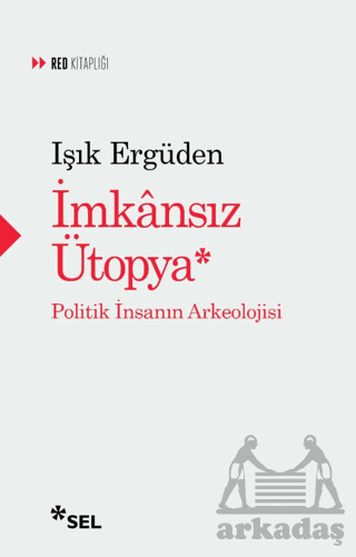 İmkânsız Ütopya: İnsanın Politik Arkeolojisi - Sel Yayıncılık