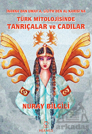 İnanna'dan Umay'a Lilith'den Al Karısı'na Türk Mitolojisinde Tanrıçalar Ve Cadılar - Hermes Yayınları