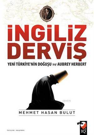 İngiliz Derviş; Yeni Türkiye'nin Doğuşu Ve Aubrey Herbert - IQ Kültür Sanat Yayıncılık