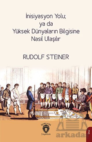 İnisiyasyon Yolu; Ya Da Yüksek Dünyaların Bilgisine Nasıl Ulaşılır - 1