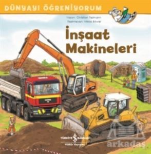 İnşaat Makineleri - Dünyayı Öğreniyorum - İş Bankası Kültür Yayınları