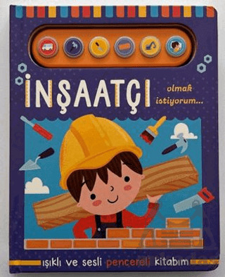 İnşaatçı Olmak İstiyorum - Işıklı Ve Sesli Pencereli Kitabım - Uçan Fil Yayınları